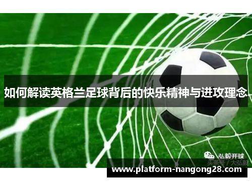 如何解读英格兰足球背后的快乐精神与进攻理念